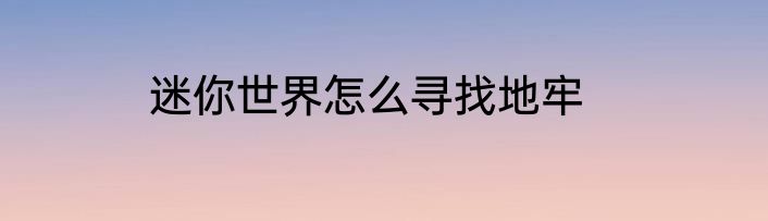 迷你世界怎么寻找地牢