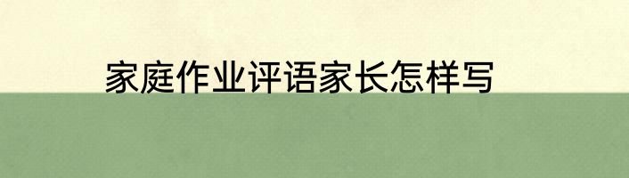 家庭作业评语家长怎样写