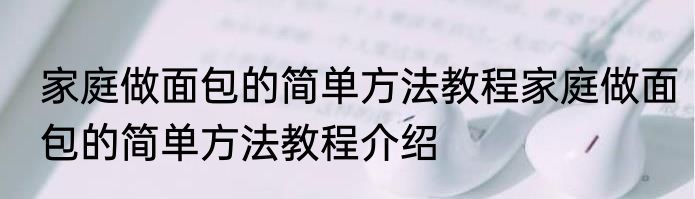 家庭做面包的简单方法教程家庭做面包的简单方法教程介绍