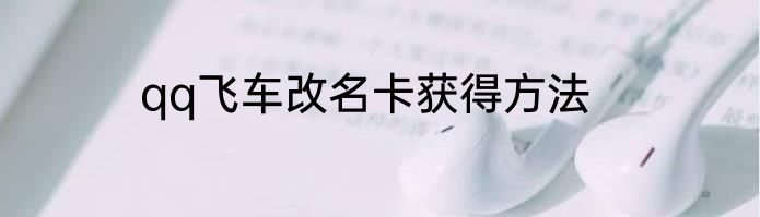qq飞车改名卡获得方法