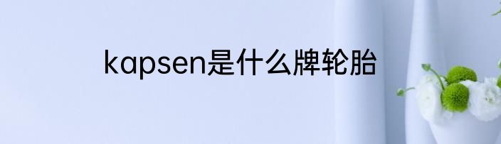 kapsen是什么牌轮胎