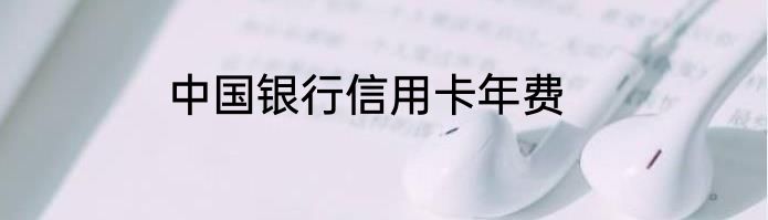 中国银行信用卡年费
