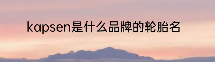 kapsen是什么品牌的轮胎名