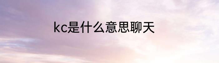 kc是什么意思聊天