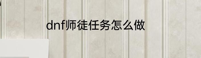 dnf师徒任务怎么做