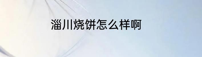 淄川烧饼怎么样啊