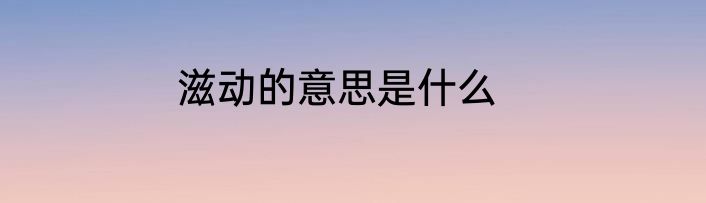 滋动的意思是什么