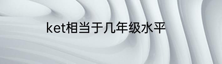 ket相当于几年级水平