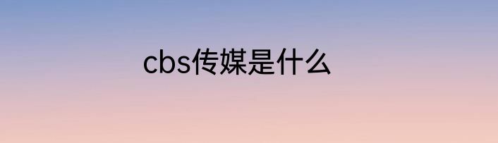 cbs传媒是什么