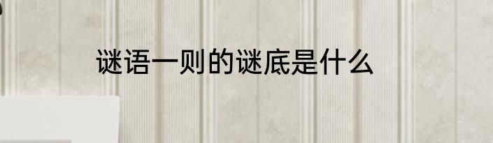 谜语一则的谜底是什么