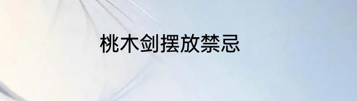 桃木剑摆放禁忌
