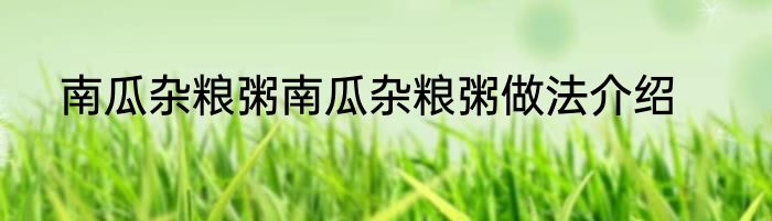 南瓜杂粮粥南瓜杂粮粥做法介绍
