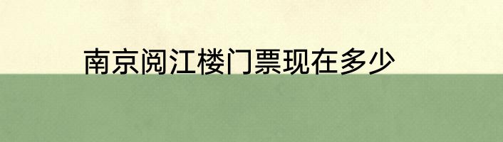 南京阅江楼门票现在多少