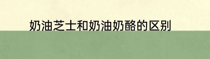 奶油芝士和奶油奶酪的区别