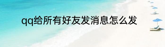 qq给所有好友发消息怎么发