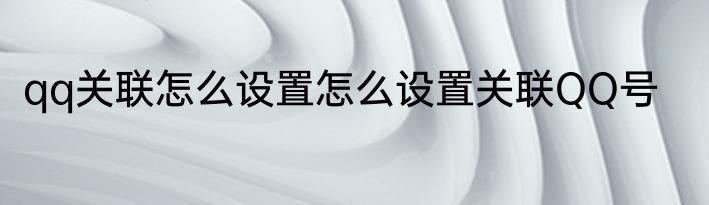 qq关联怎么设置怎么设置关联QQ号