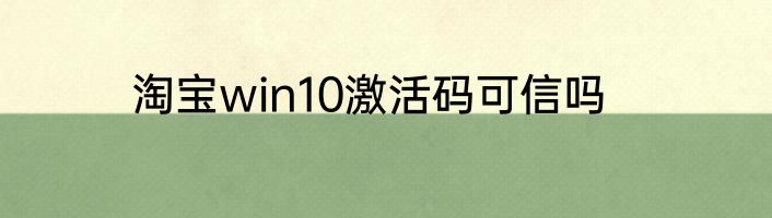 淘宝win10激活码可信吗