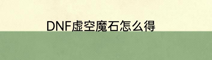DNF虚空魔石怎么得
