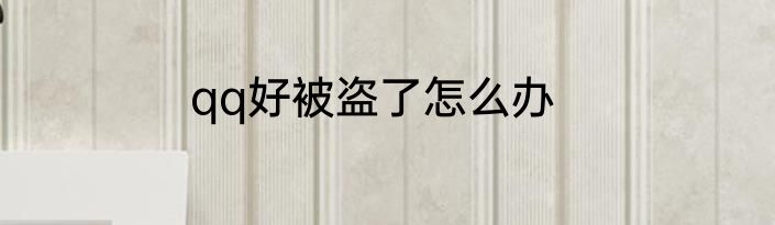 qq好被盗了怎么办