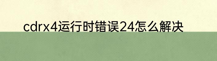 cdrx4运行时错误24怎么解决