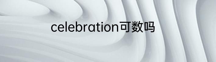 celebration可数吗