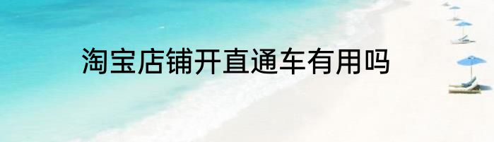淘宝店铺开直通车有用吗