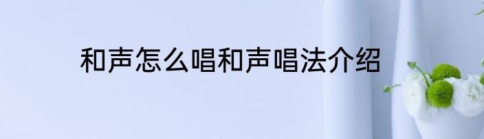 和声怎么唱和声唱法介绍