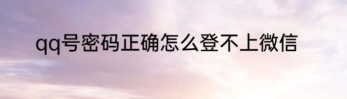 qq号密码正确怎么登不上微信