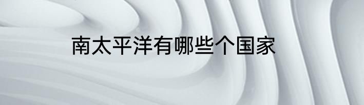 南太平洋有哪些个国家
