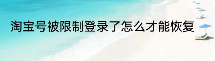 淘宝号被限制登录了怎么才能恢复