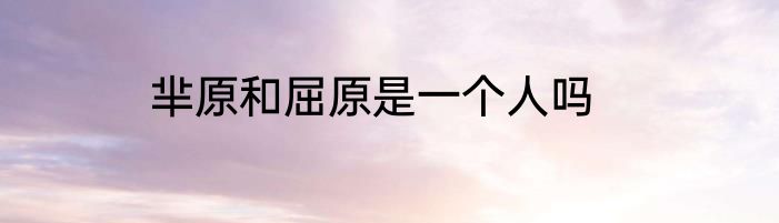 芈原和屈原是一个人吗