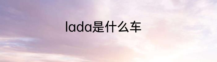 lada是什么车