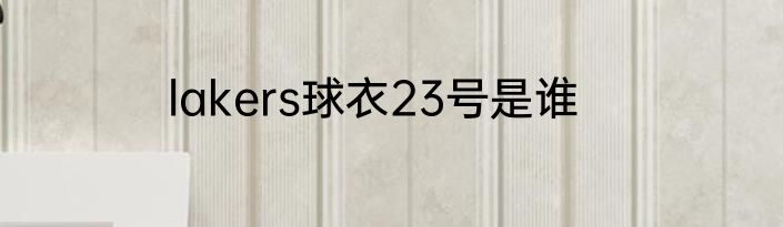 lakers球衣23号是谁
