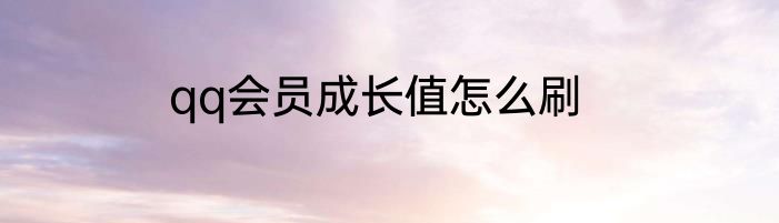 qq会员成长值怎么刷