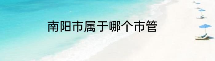 南阳市属于哪个市管