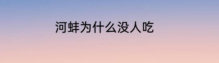 河蚌为什么没人吃