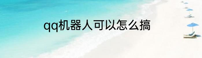 qq机器人可以怎么搞