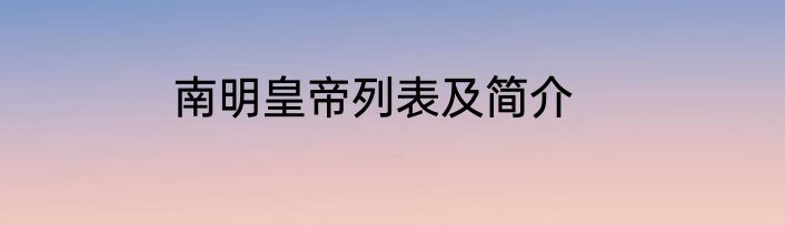 南明皇帝列表及简介