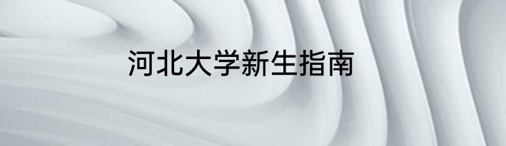 河北大学新生指南
