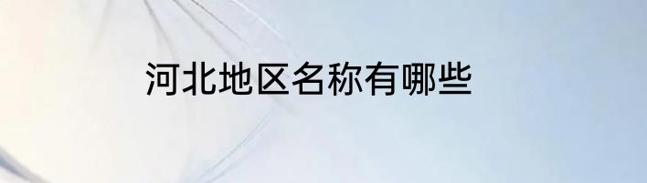 河北地区名称有哪些