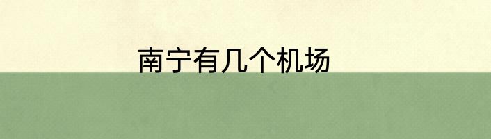 南宁有几个机场