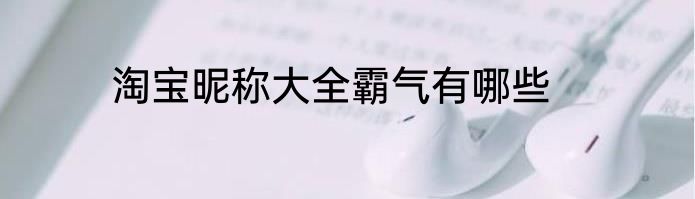 淘宝昵称大全霸气有哪些