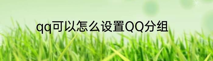qq可以怎么设置QQ分组