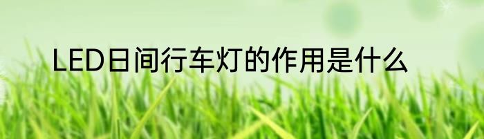 LED日间行车灯的作用是什么