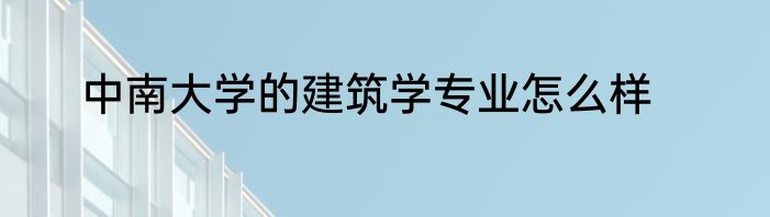 中南大学的建筑学专业怎么样