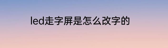 led走字屏是怎么改字的