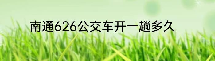 南通626公交车开一趟多久