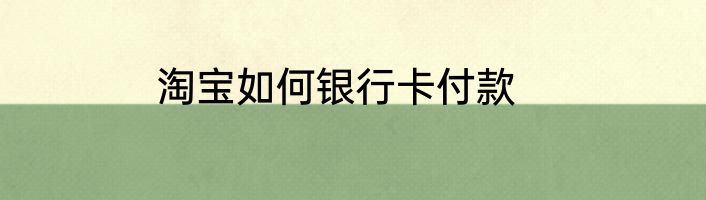 淘宝如何银行卡付款
