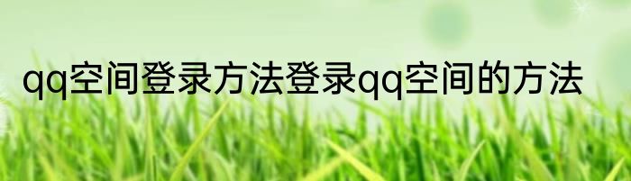 qq空间登录方法登录qq空间的方法