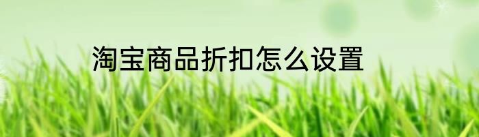 淘宝商品折扣怎么设置